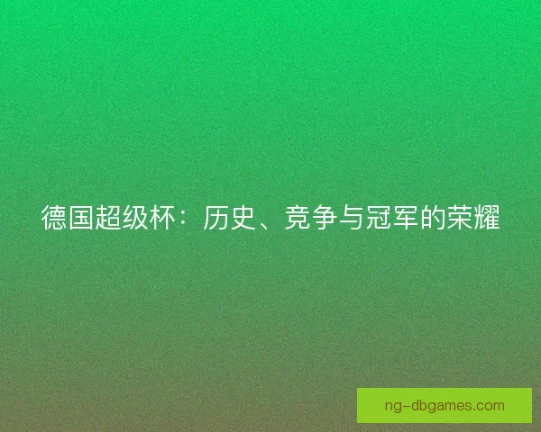 德国超级杯：历史、竞争与冠军的荣耀